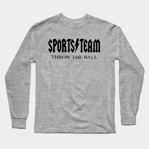 Sports Team - Throw The Ball - Funny Joke Quote Band Parody Long Sleeve T-Shirt by blueversion